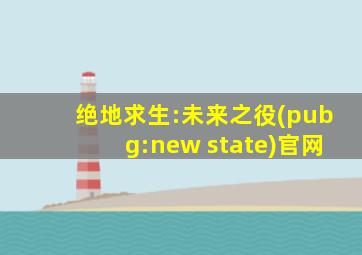 绝地求生:未来之役(pubg:new state)官网